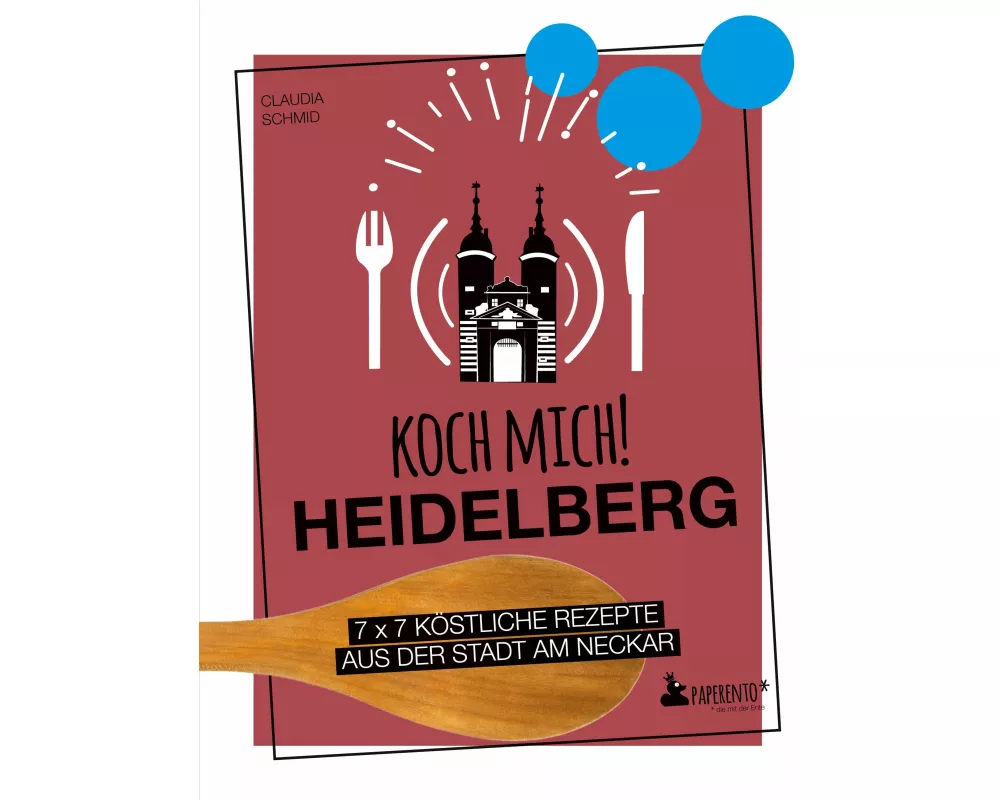 Koch mich! Heidelberg - Das Kochbuch. 7 x 7 köstliche Rezepte aus der Stadt am Neckar