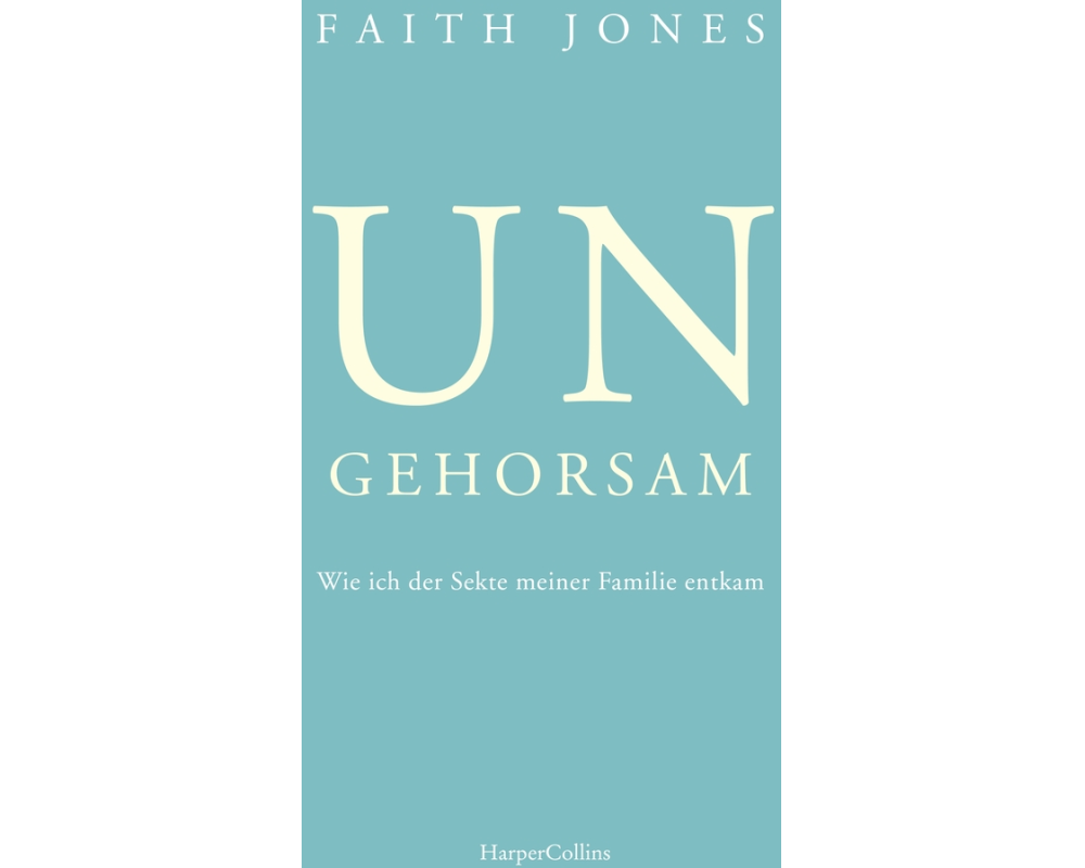Ungehorsam – Wie ich der Sekte meiner Familie entkam