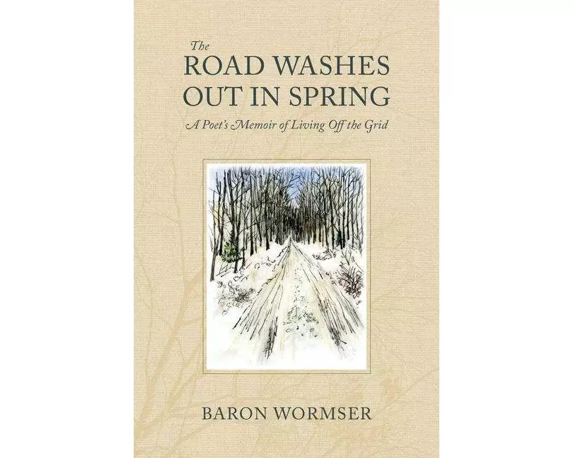 The Road Washes Out in Spring - A Poet's Memoir of Living Off the Grid