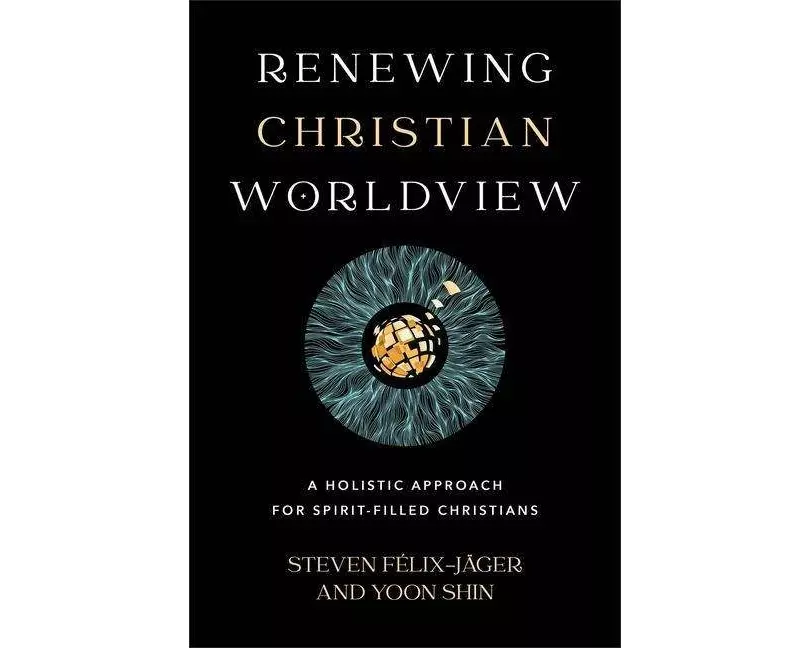 Renewing Christian Worldview – A Holistic Approach for Spirit–Filled Christians