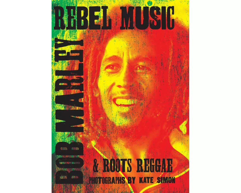 Rebel Music: Bob Marley & Roots Reggae