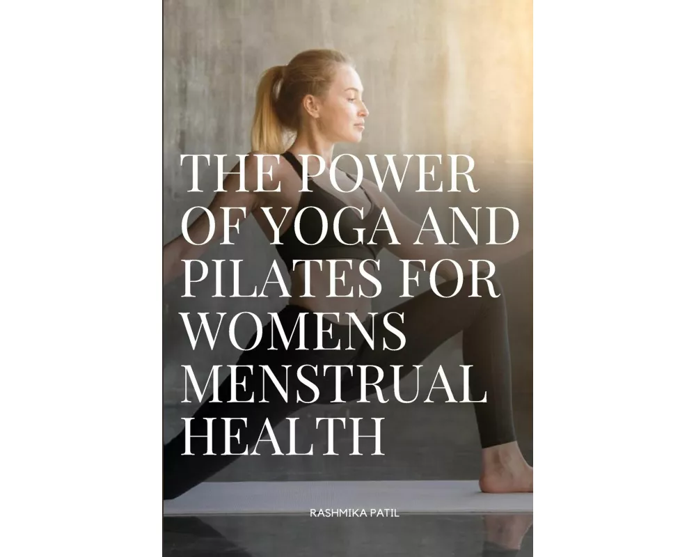 The Power Of Yoga And Pilates For Womens Menstrual Health