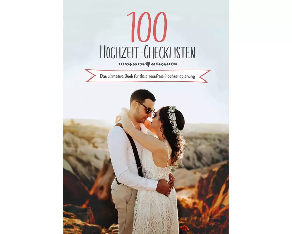 100 Hochzeit-Checklisten: Das ultimative Buch für die stressfreie Hochzeitsplanung