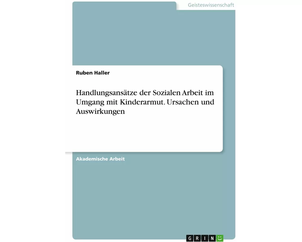 Handlungsansätze der Sozialen Arbeit im Umgang mit Kinderarmut. Ursachen und Auswirkungen