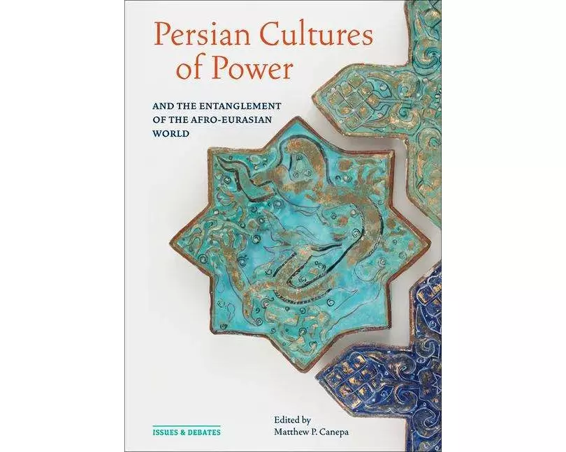 Persian Cultures of Power and the Entanglement of the Afro-Eurasian World