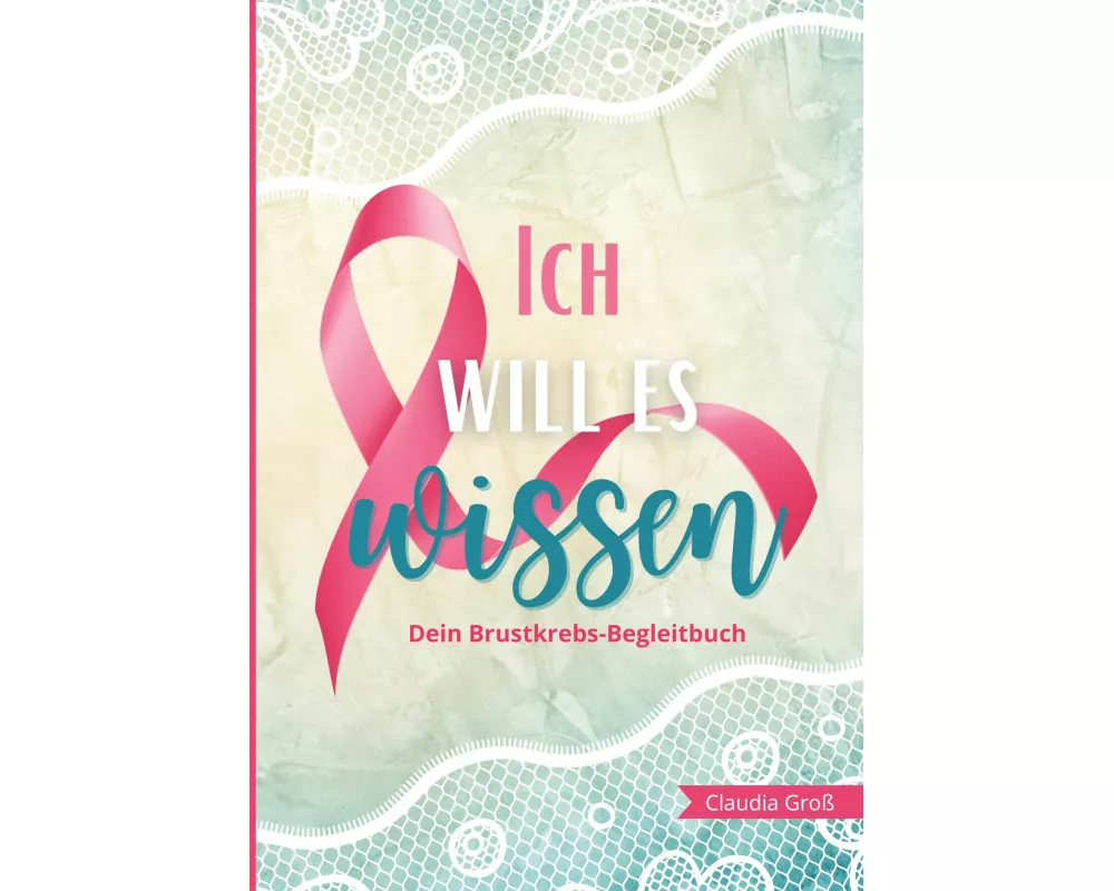 Ich will es wissen - Dein Brustkrebs-Begleitbuch