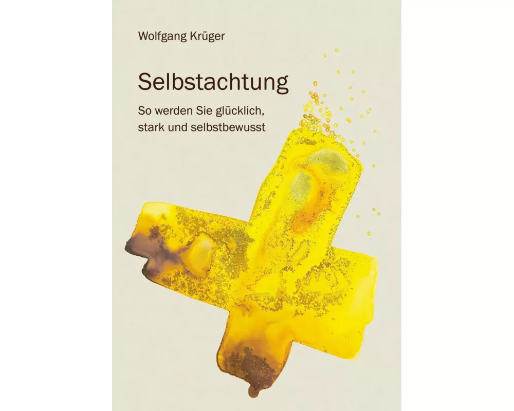 Selbstachtung - So werden Sie glücklich, stark und selbstbewusst