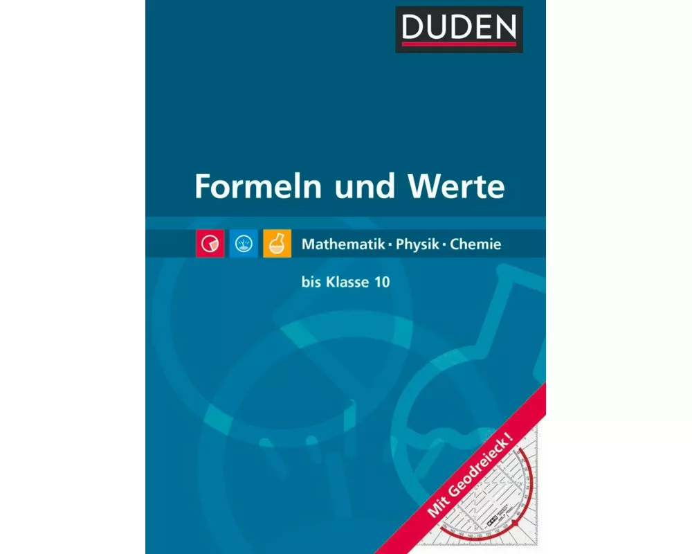 Formeln und Werte, Sekundarstufe I, Mathematik - Physik - Chemie, Formelsammlung bis Klasse 10 mit Geodreieck