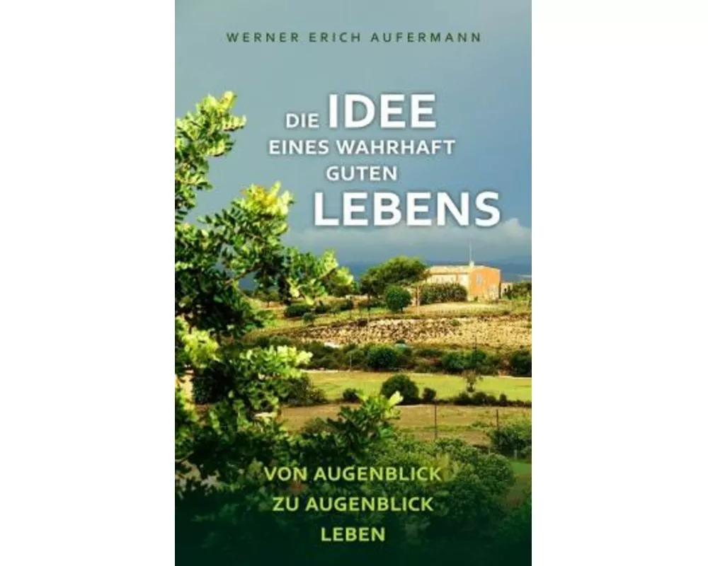 Die Idee eines wahrhaft guten Lebens