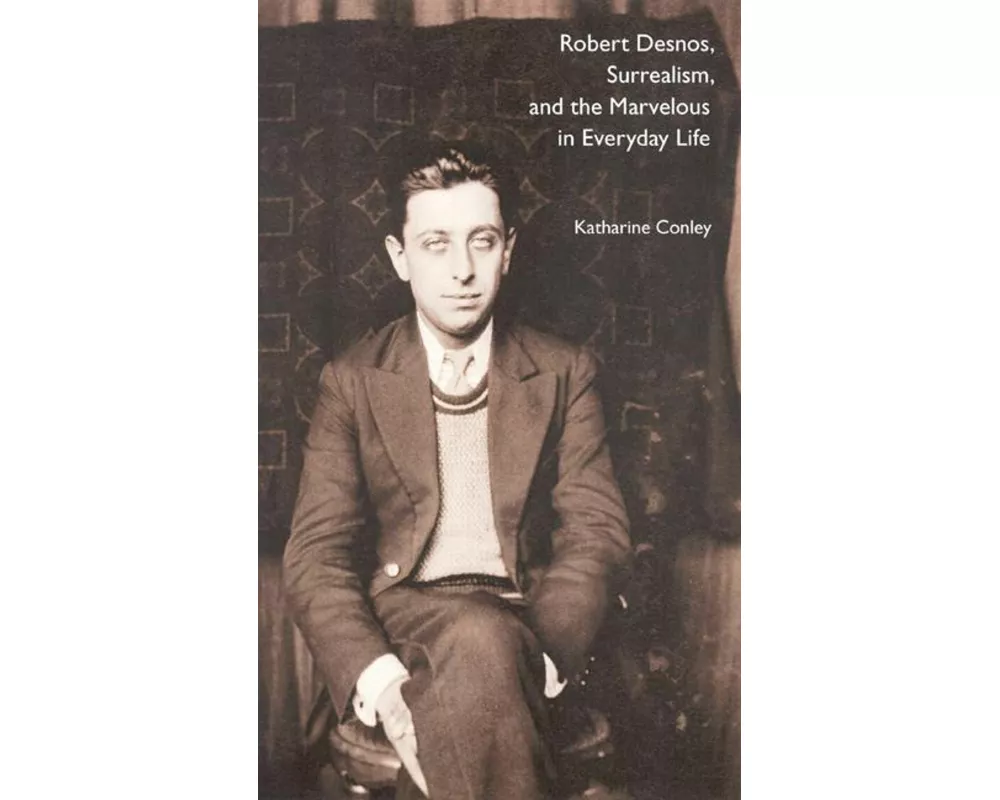 Robert Desnos, Surrealism, and the Marvelous in Everyday Life