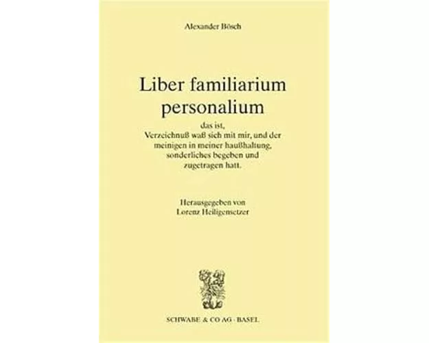 Liber familiarium personalium, das ist, Verzeichnus waß sich mit mir, und der meinigen in meiner haußhaltung, sonderliches begeben und zugetragen hatt