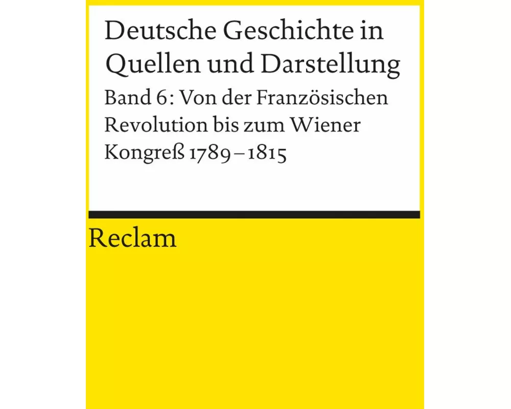 Deutsche Geschichte in Quellen und Darstellung / Von der Französischen Revolution bis zum Wiener Kongress. 1789-1815