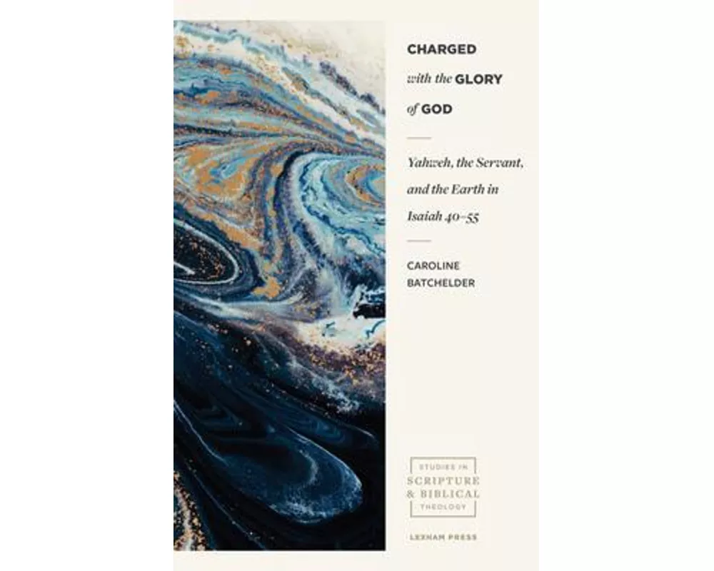Charged with the Glory of God – Yahweh, the Servant, and the Earth in Isaiah 40–55
