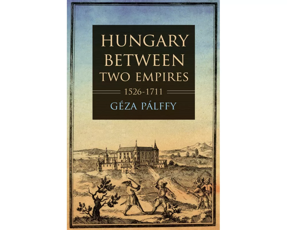 Hungary Between Two Empires 1526-1711