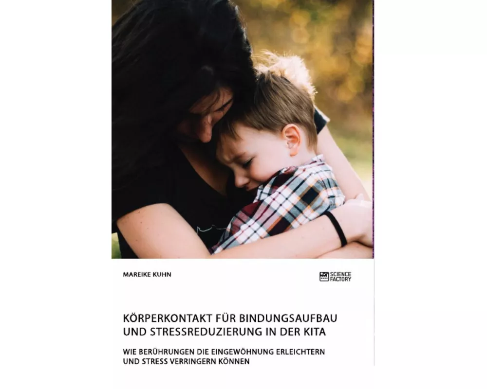 Körperkontakt für Bindungsaufbau und Stressreduzierung in der Kita. Wie Berührungen die Eingewöhnung erleichtern und Stress verringern können