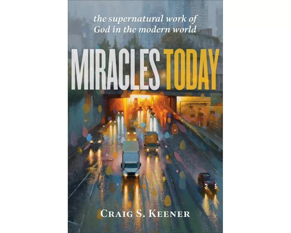 Miracles Today – The Supernatural Work of God in the Modern World