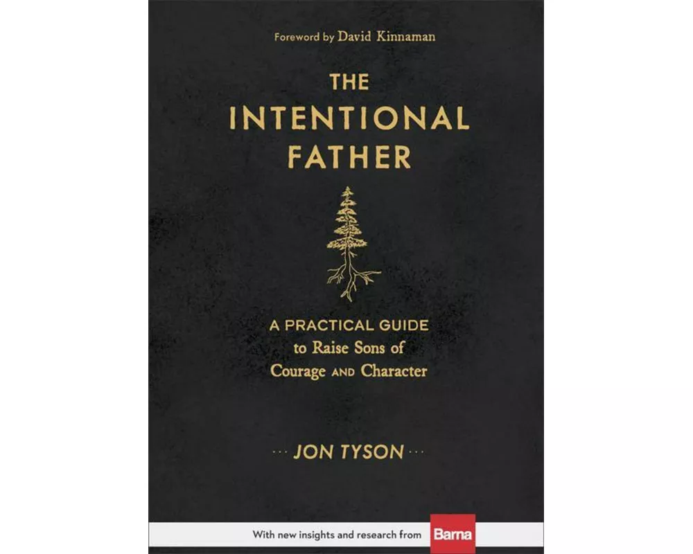 The Intentional Father – A Practical Guide to Raise Sons of Courage and Character