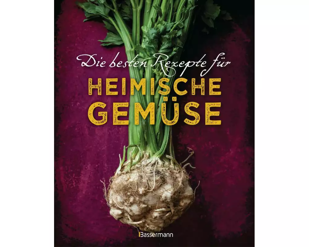 Die besten Rezepte für heimische Gemüse. Mit Fleisch, Geflügel, Fisch und vegetarisch. Das Kochbuch für Blatt- und Kohlgemüse, Knollen, Wurzeln und Rü