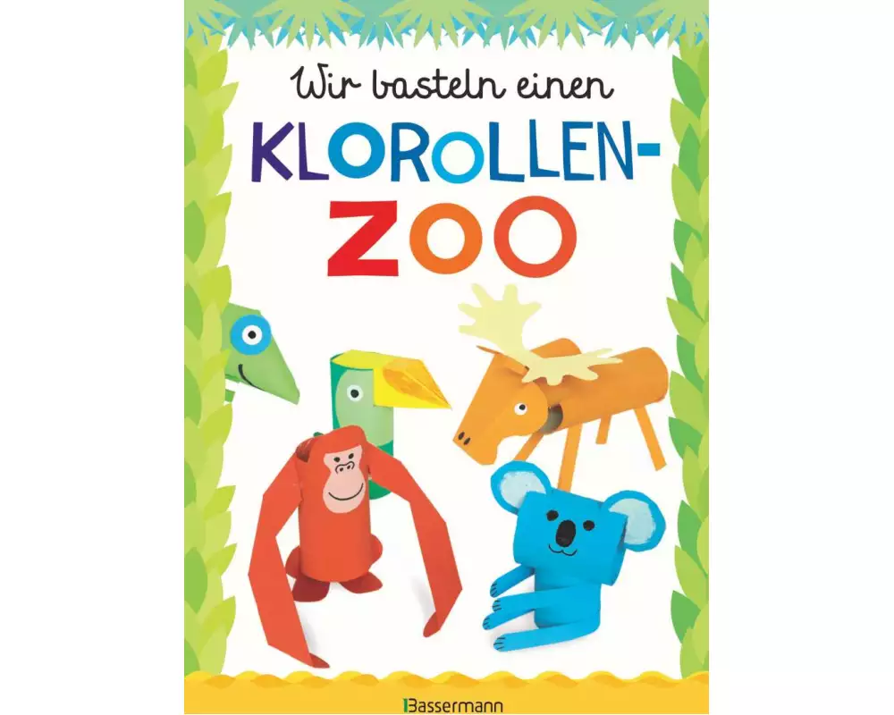 Wir basteln einen Klorollen-Zoo. Das Bastelbuch mit 40 lustigen Tieren aus Klorollen: Gorilla, Krokodil, Python, Papagei und vieles mehr. Ideal für Ki