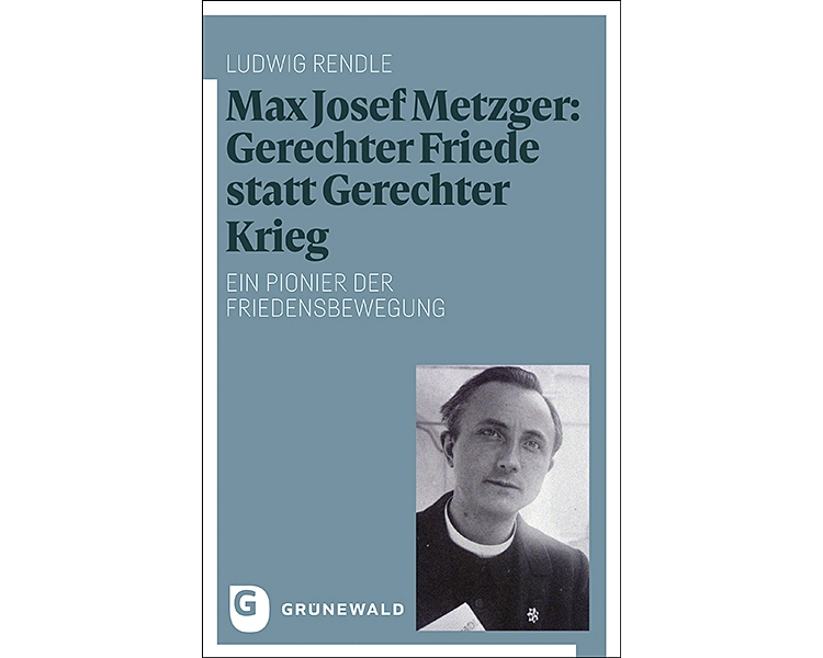 Max Josef Metzger: Gerechter Friede statt Gerechter Krieg