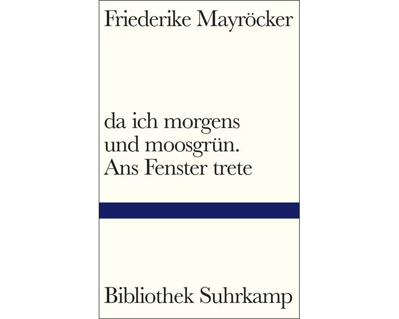 da ich morgens und moosgrün. Ans Fenster trete