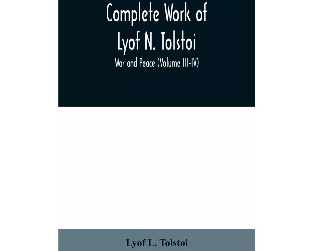 Complete Work of Lyof N. Tolstoi; War and peace (Volume III-IV)