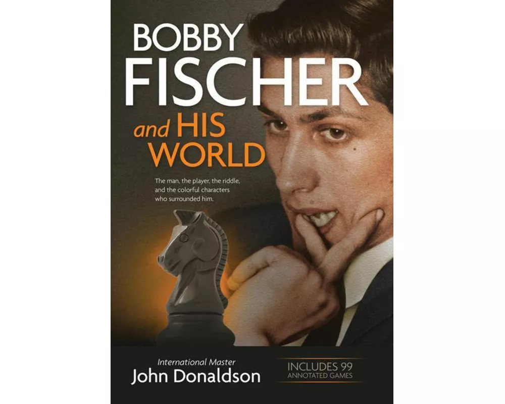 Bobby Fischer and His World: The Man, the Player, the Riddle, and the Colorful Characters Who Surrounded Him