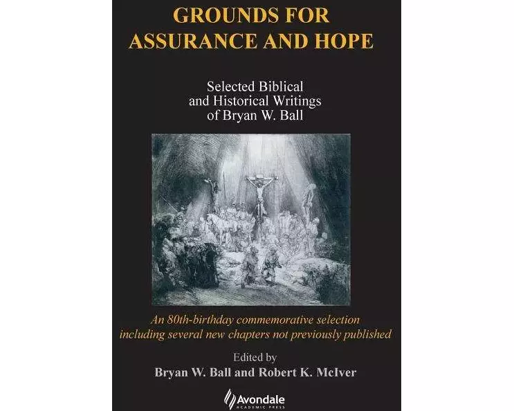 Grounds for Assurance and Hope: Selected Biblical and Historical Writings of Bryan W. Ball