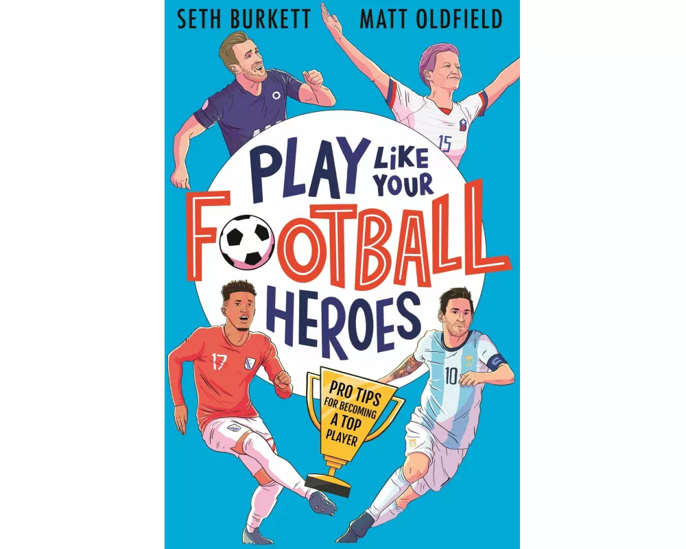 Play Like Your Football Heroes: Pro tips for becoming a top player