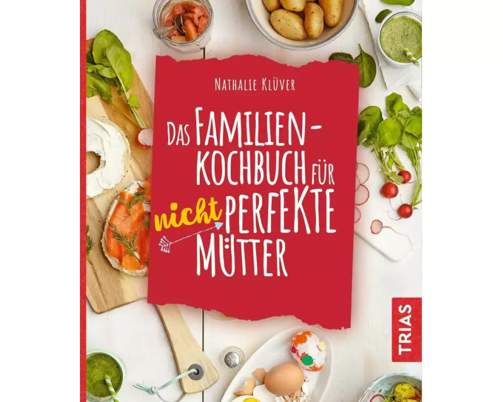Das Familienkochbuch für nicht perfekte Mütter