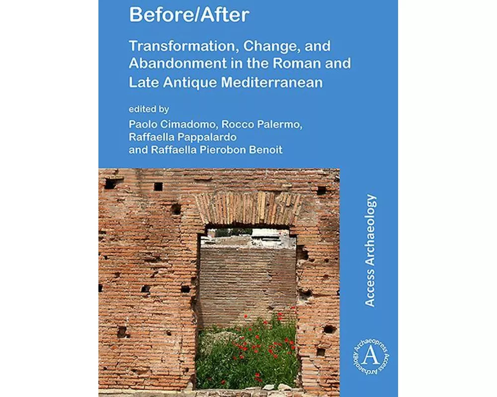 Before/After: Transformation, Change, and Abandonment in the Roman and Late Antique Mediterranean