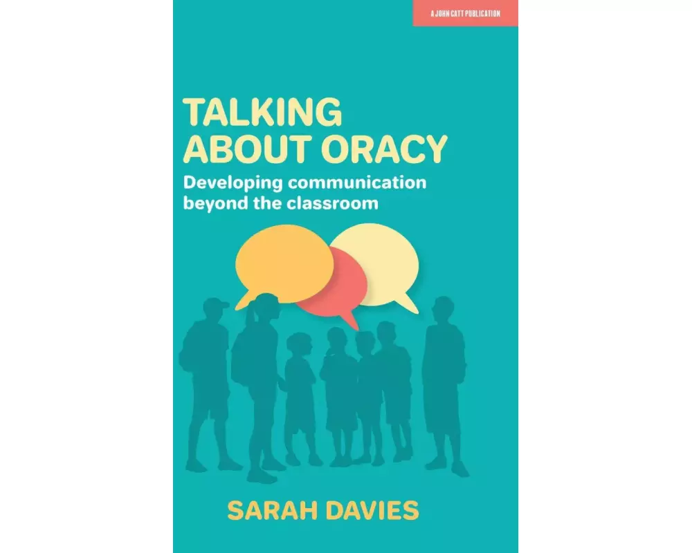 Talking about Oracy: Developing communication beyond the classroom