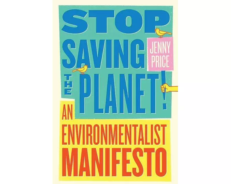 Stop Saving the Planet!