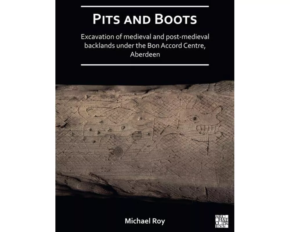 Pits and Boots: Excavation of Medieval and Post-medieval Backlands under the Bon Accord Centre, Aberdeen