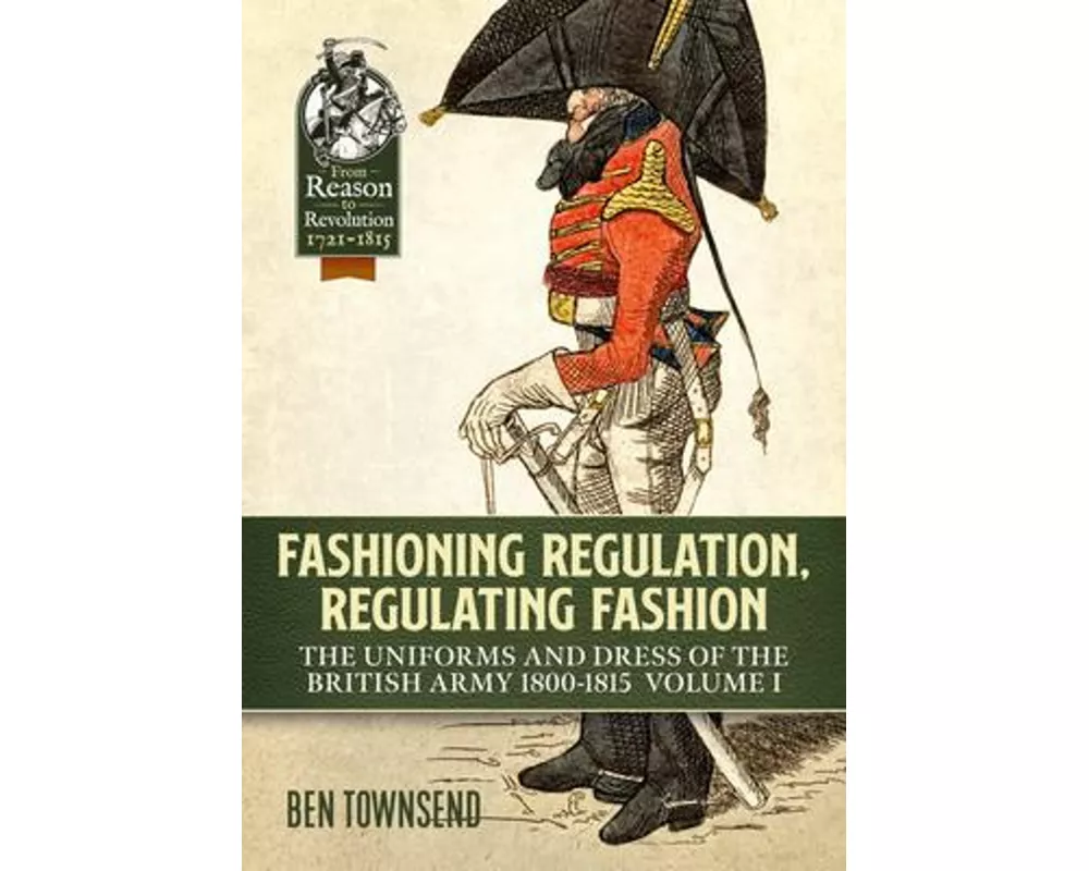 Fashioning Regulation, Regulating Fashion: The Uniforms and Dress of the British Army 1800-1815