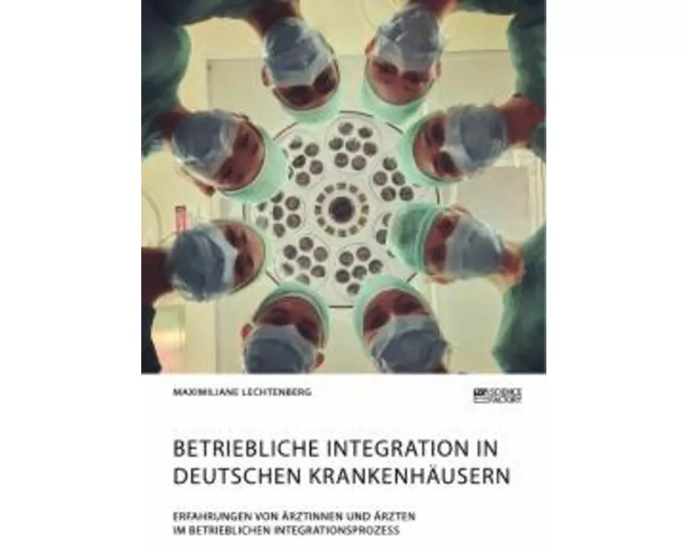 Betriebliche Integration in deutschen Krankenhusern. Erfahrungen von rztinnen und rzten im betrieblichen Integrationsprozess