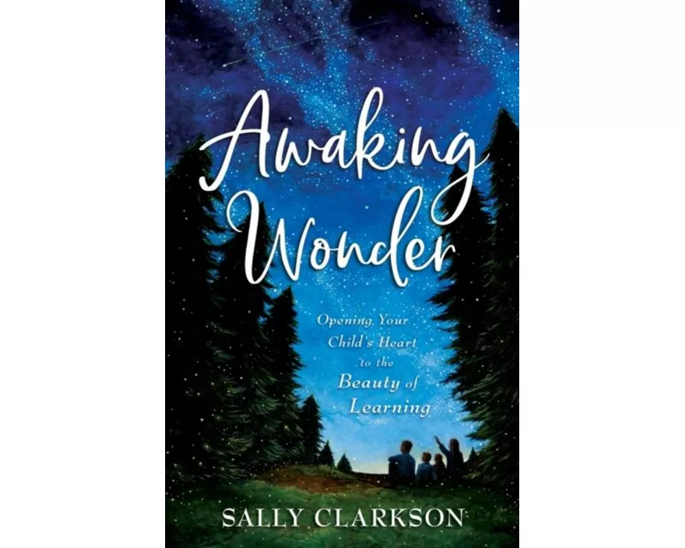 Awaking Wonder – Opening Your Child`s Heart to the Beauty of Learning