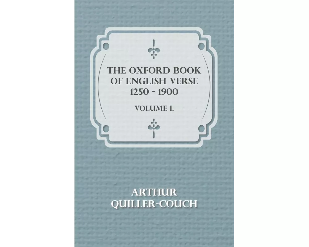 The Oxford Book Of English Verse 1250 - 1900 - Volume I