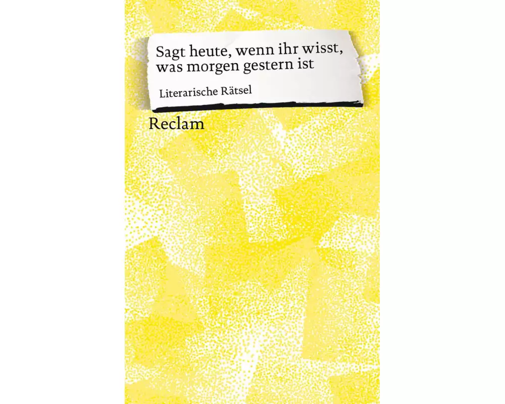 Sagt heute, wenn ihr wisst, was morgen gestern ist. Literarische Rätsel