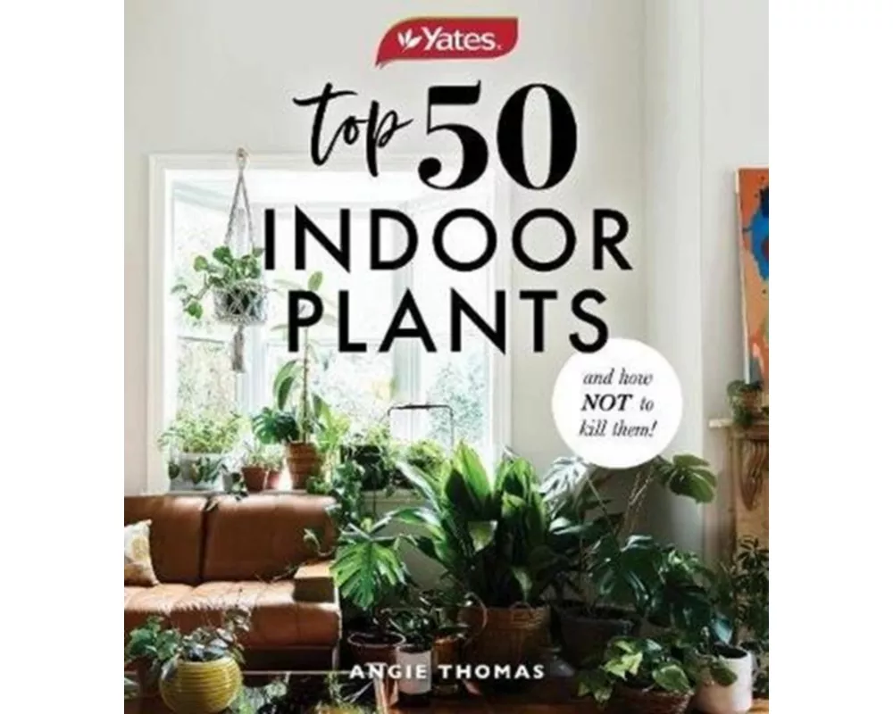 Yates Top 50 Indoor Plants And How Not To Kill Them!