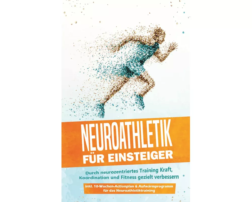 Neuroathletik für Einsteiger: Durch neurozentriertes Training Kraft, Koordination und Fitness gezielt verbessern - inkl. 10-Wochen-Actionplan & Aufwär