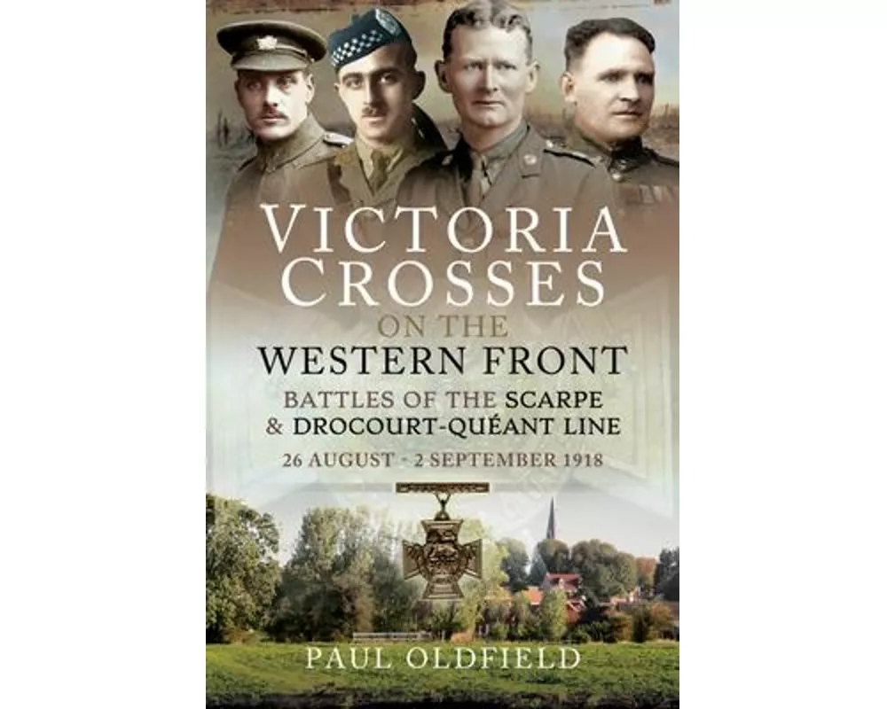 Victoria Crosses on the Western Front - Battles of the Scarpe 1918 and Drocourt-Queant Line