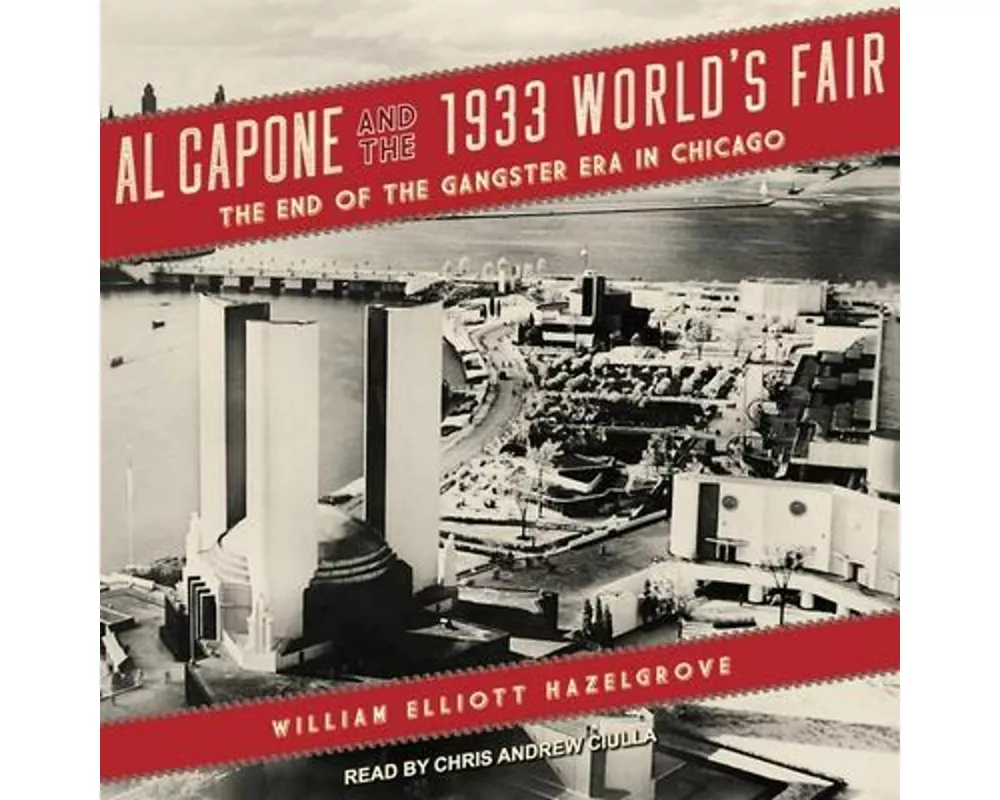 Al Capone and the 1933 World's Fair Lib/E: The End of the Gangster Era in Chicago