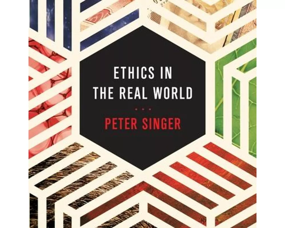 Ethics in the Real World: 82 Brief Essays on Things That Matter