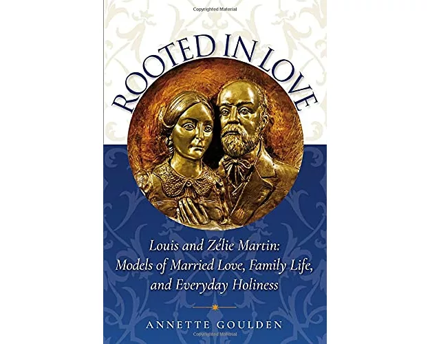 Rooted in Love: Louis and Zélie Martin: Models of Married Love, Family Life, and Everyday Holiness