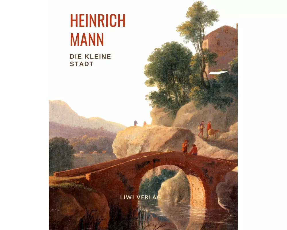 Heinrich Mann: Die kleine Stadt. Vollständige Neuausgabe