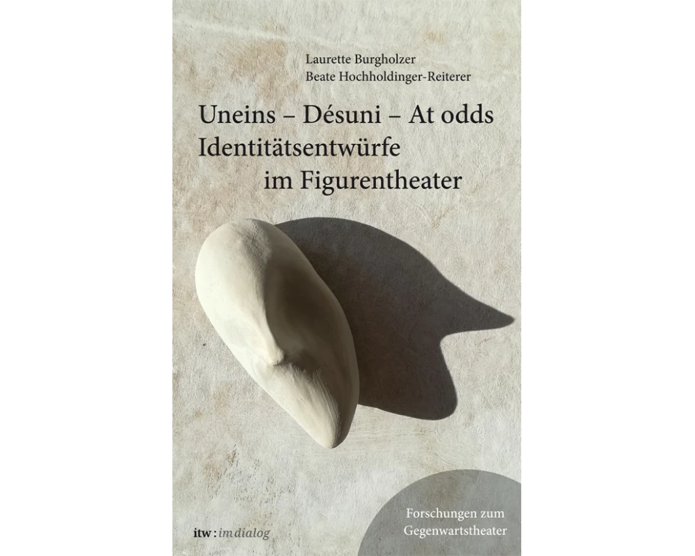 itw : im dialog - Band 5: Uneins - Desuni - At odds. Identitätsentwürfe im Figurentheater