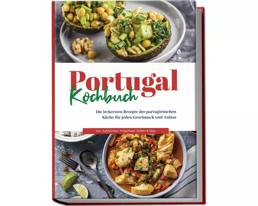 Portugal Kochbuch: Die leckersten Rezepte der portugiesischen Küche für jeden Geschmack und Anlass | inkl. Aufstrichen, Fingerfood, Soßen & Dips