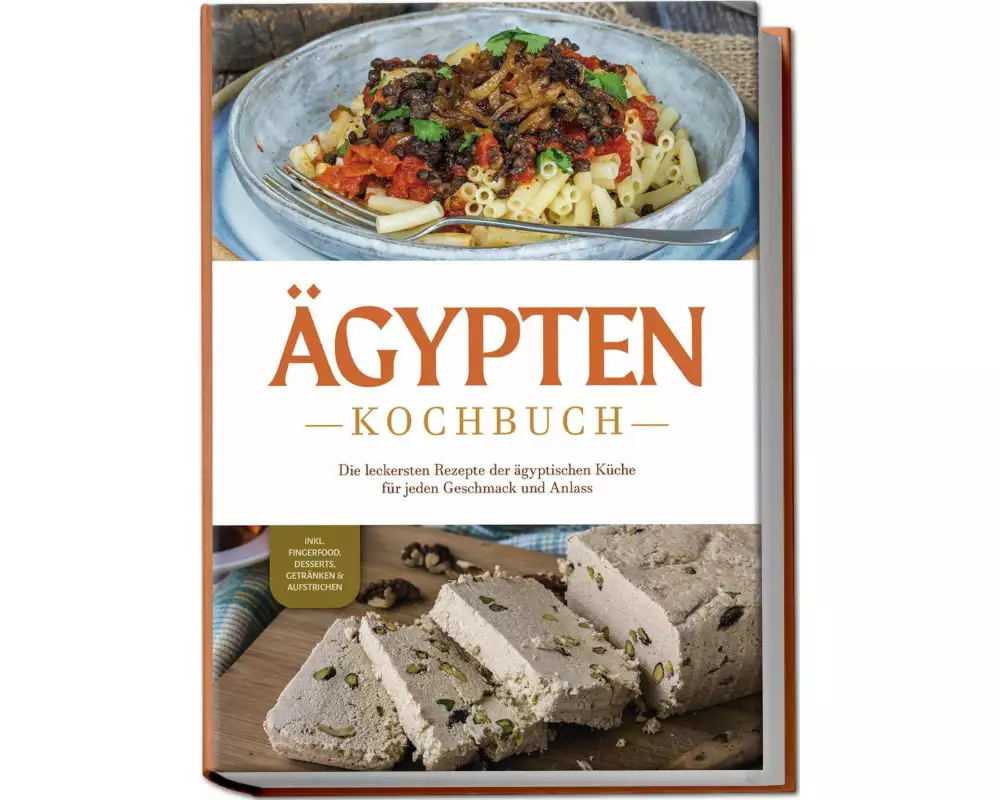 Ägypten Kochbuch: Die leckersten Rezepte der ägyptischen Küche für jeden Geschmack und Anlass - inkl. Fingerfood, Desserts, Getränken & Aufstrichen