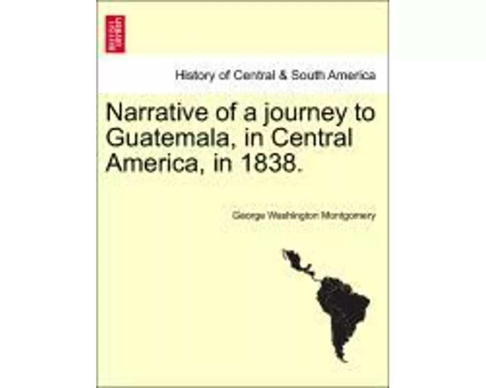 Narrative of a Journey to Guatemala, in Central America, in 1838.